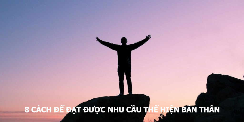 8-cach-de-dat-duoc-nhu-cau-the-hien-ban-than