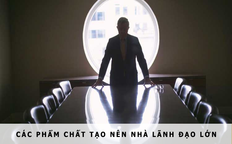 10-pham-chat-lam-nen-mot-nha-lanh-dao-lon